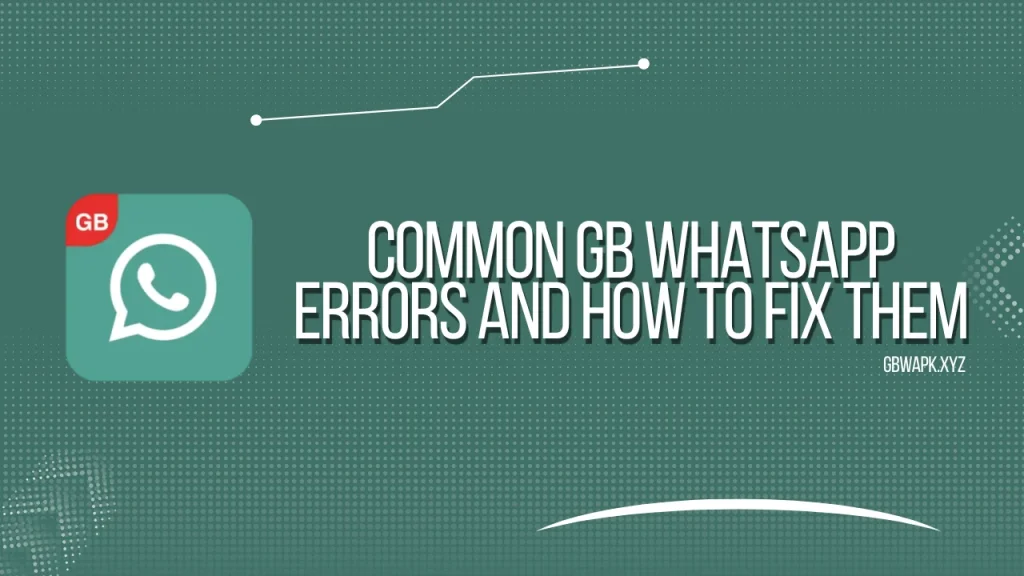 Common GB WhatsApp Errors and How to Fix Them