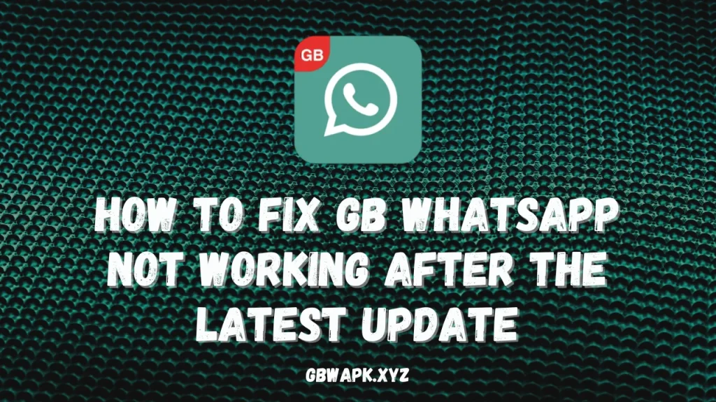 How to Fix GB WhatsApp Not Working After the Latest Update